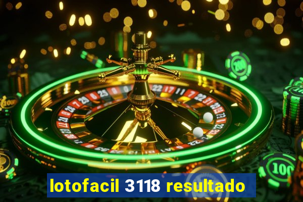 lotofacil 3118 resultado